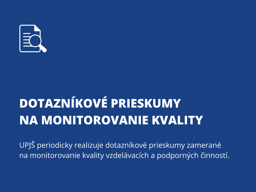 Dotazníkové prieskumy na monitorovanie kvality. UPJŠ periodicky realizuje dotazníkové prieskumy zamerané na monitorovanie kvality vzdelávacích a podporných činností.