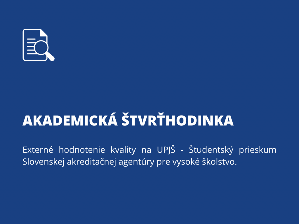 Akademická štvrťhodinka. Externé hodnotenie kvality na UPJŠ - Študentský prieskum Slovenskej akreditačnej agentúry pre vysoké školstvo.