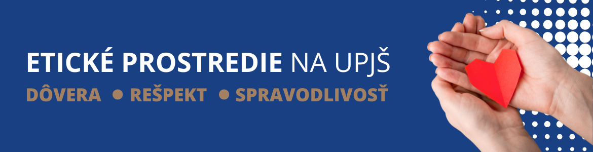 Etické prostredie na UPJŠ
Dôvera
Rešpekt
Spravodlivosť