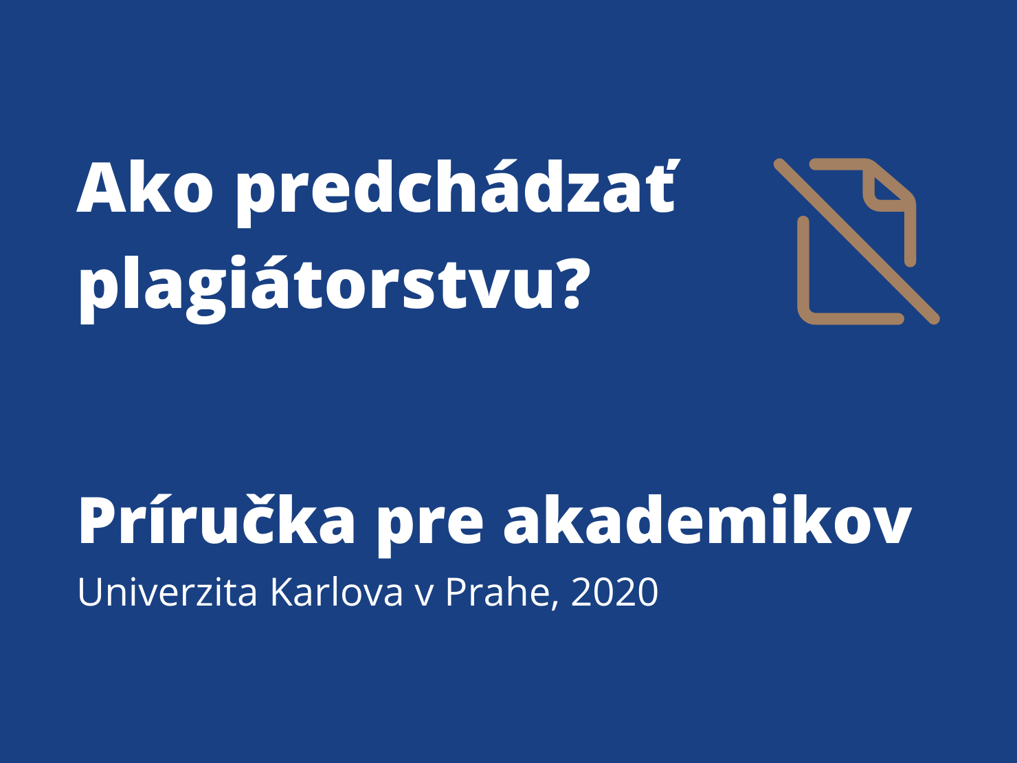 Ako predchádzať plagiátorstvu? Príručka pre akademikov, Univerzita Karlova v Prahe, 2020